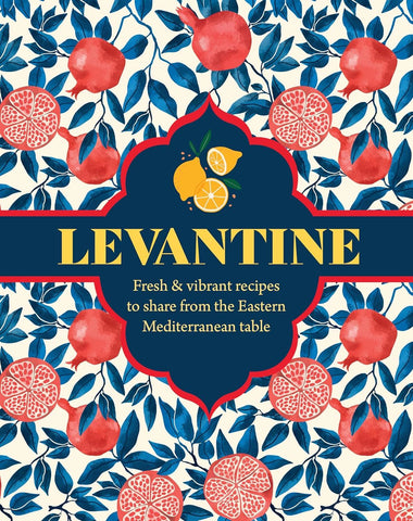LEVANTINE: FRESH AND VIBRANT RECIPES