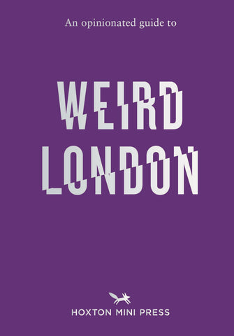 OPINIONATED GUIDE TO WEIRD LONDON