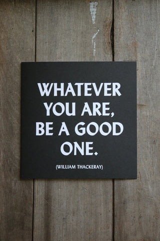 Quotable Card -  Whatever you are, be a good one